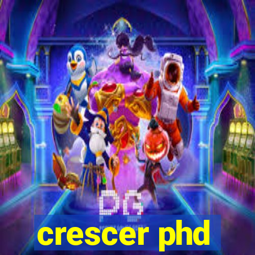 crescer phd